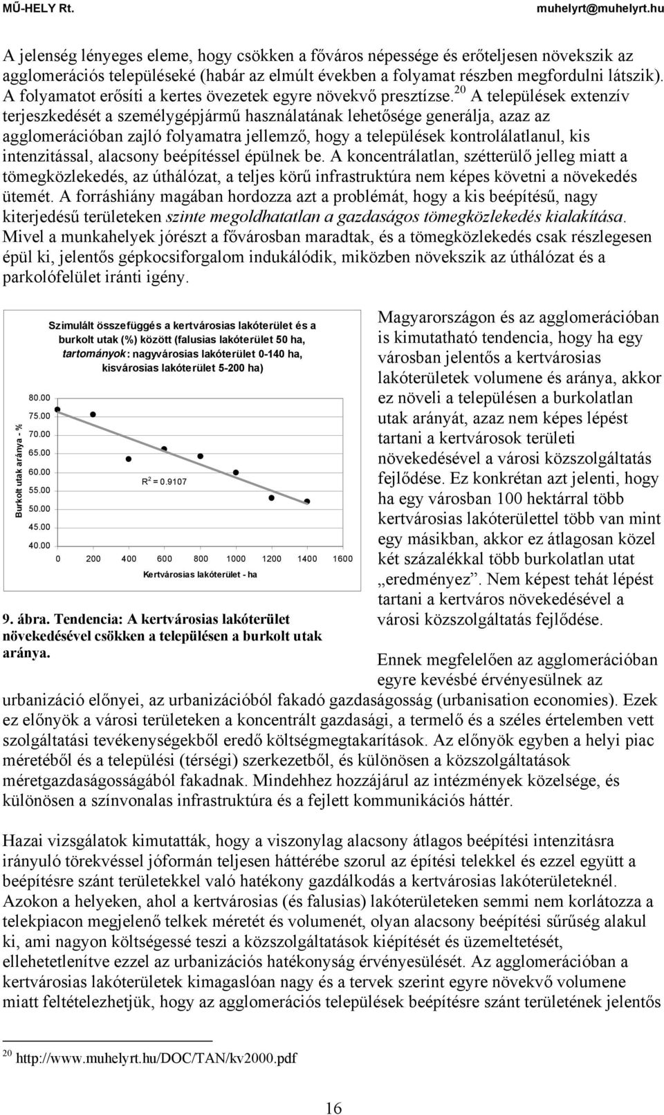 20 A települések extenzív terjeszkedését a személygépjármű használatának lehetősége generálja, azaz az agglomerációban zajló folyamatra jellemző, hogy a települések kontrolálatlanul, kis