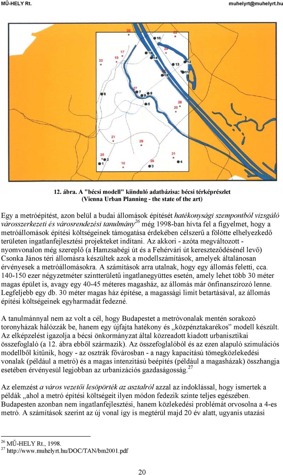 városszerkezeti és városrendezési tanulmány 26 még 1998-ban hívta fel a figyelmet, hogy a metróállomások építési költségeinek támogatása érdekében célszerű a fölötte elhelyezkedő területen