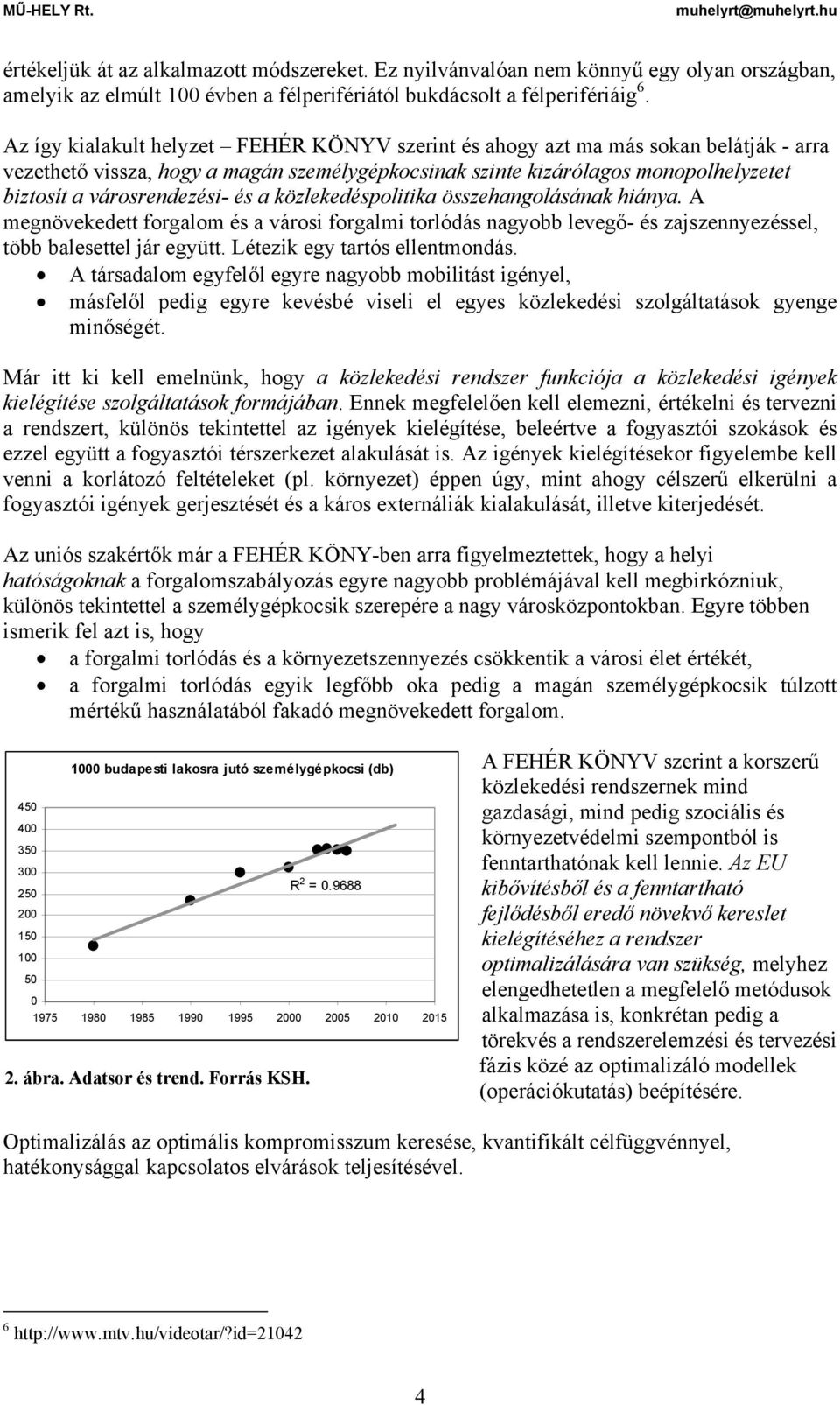 és a közlekedéspolitika összehangolásának hiánya. A megnövekedett forgalom és a városi forgalmi torlódás nagyobb levegő- és zajszennyezéssel, több balesettel jár együtt.