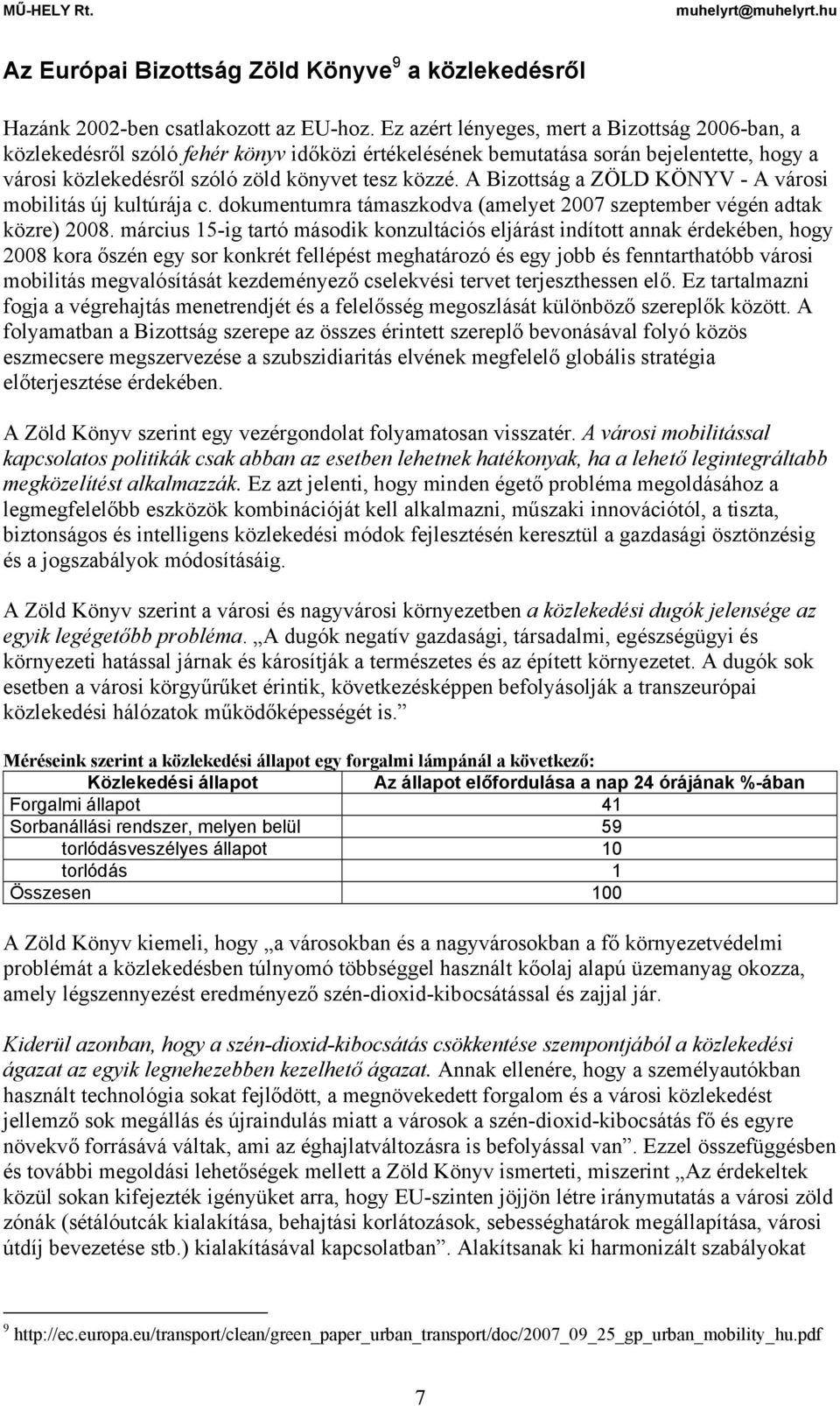 A Bizottság a ZÖLD KÖNYV - A városi mobilitás új kultúrája c. dokumentumra támaszkodva (amelyet 2007 szeptember végén adtak közre) 2008.