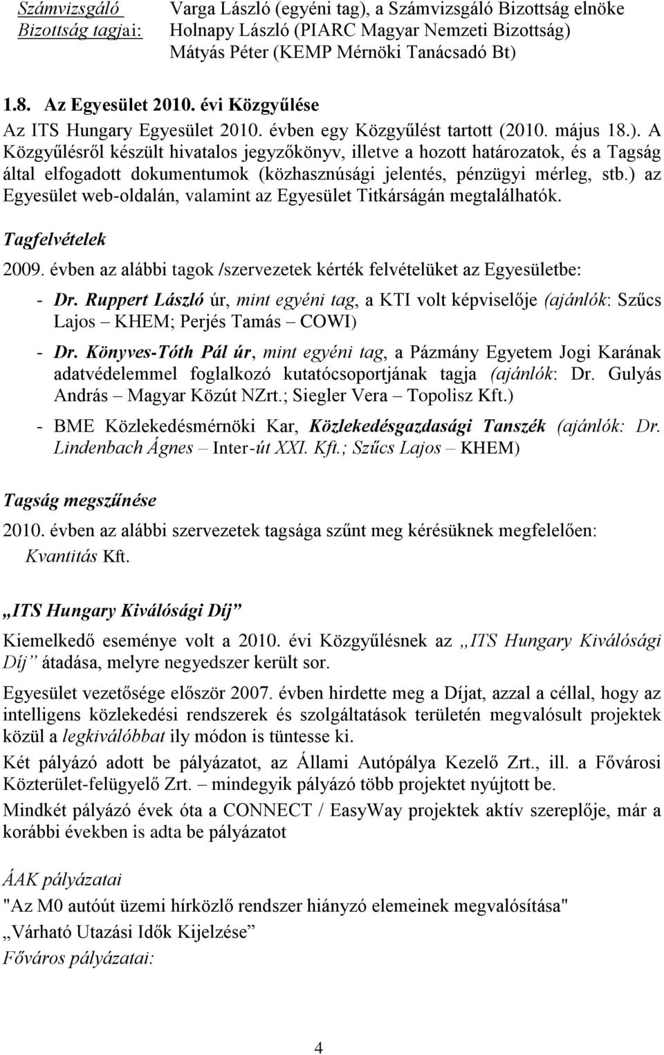 A Közgyűlésről készült hivatalos jegyzőkönyv, illetve a hozott határozatok, és a Tagság által elfogadott dokumentumok (közhasznúsági jelentés, pénzügyi mérleg, stb.