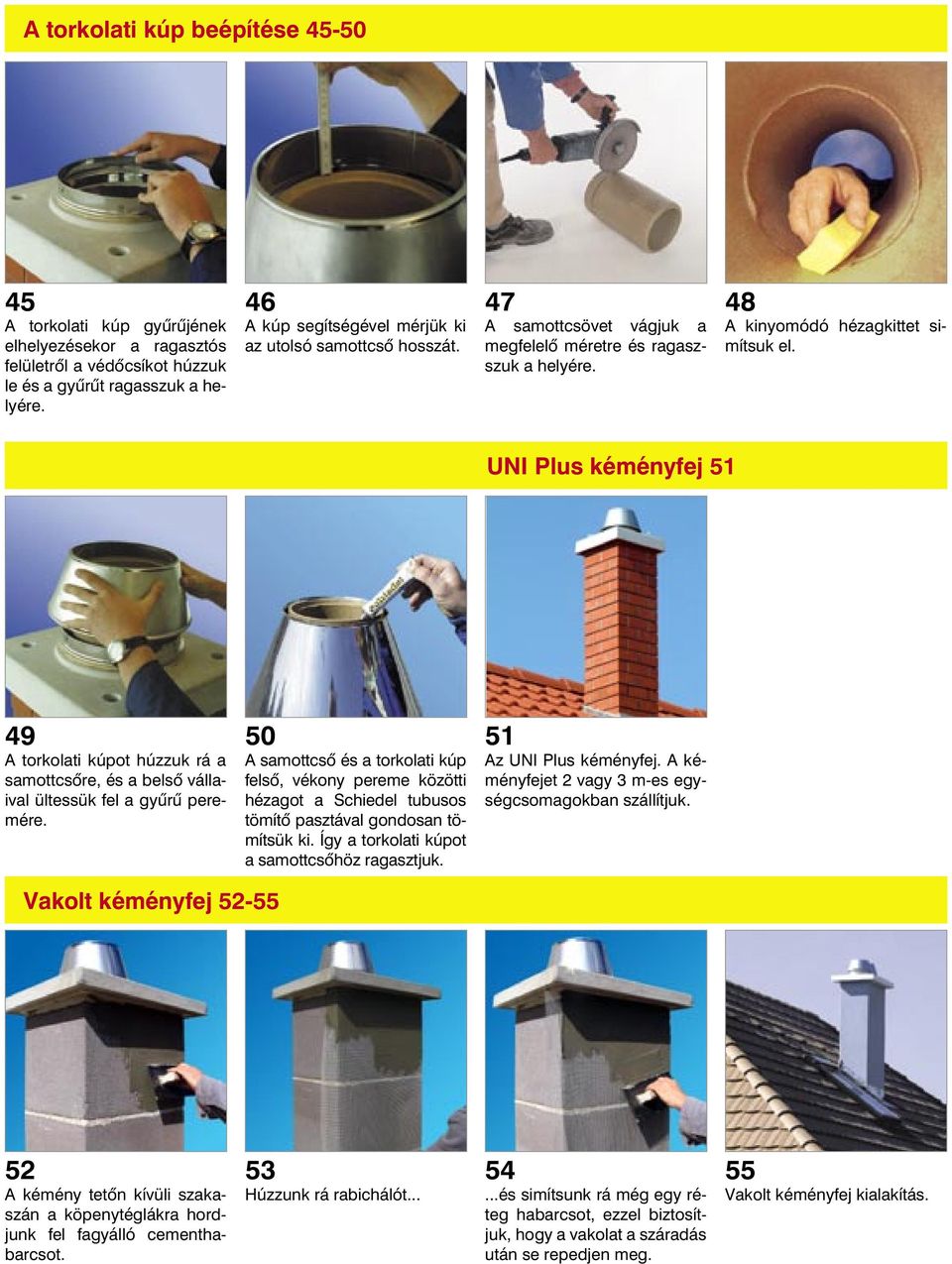 UNI Plus kéményfej 51 49 A torkolati kúpot húzzuk rá a samottcsõre, és a belsõ vállaival ültessük fel a gyûrû peremére.