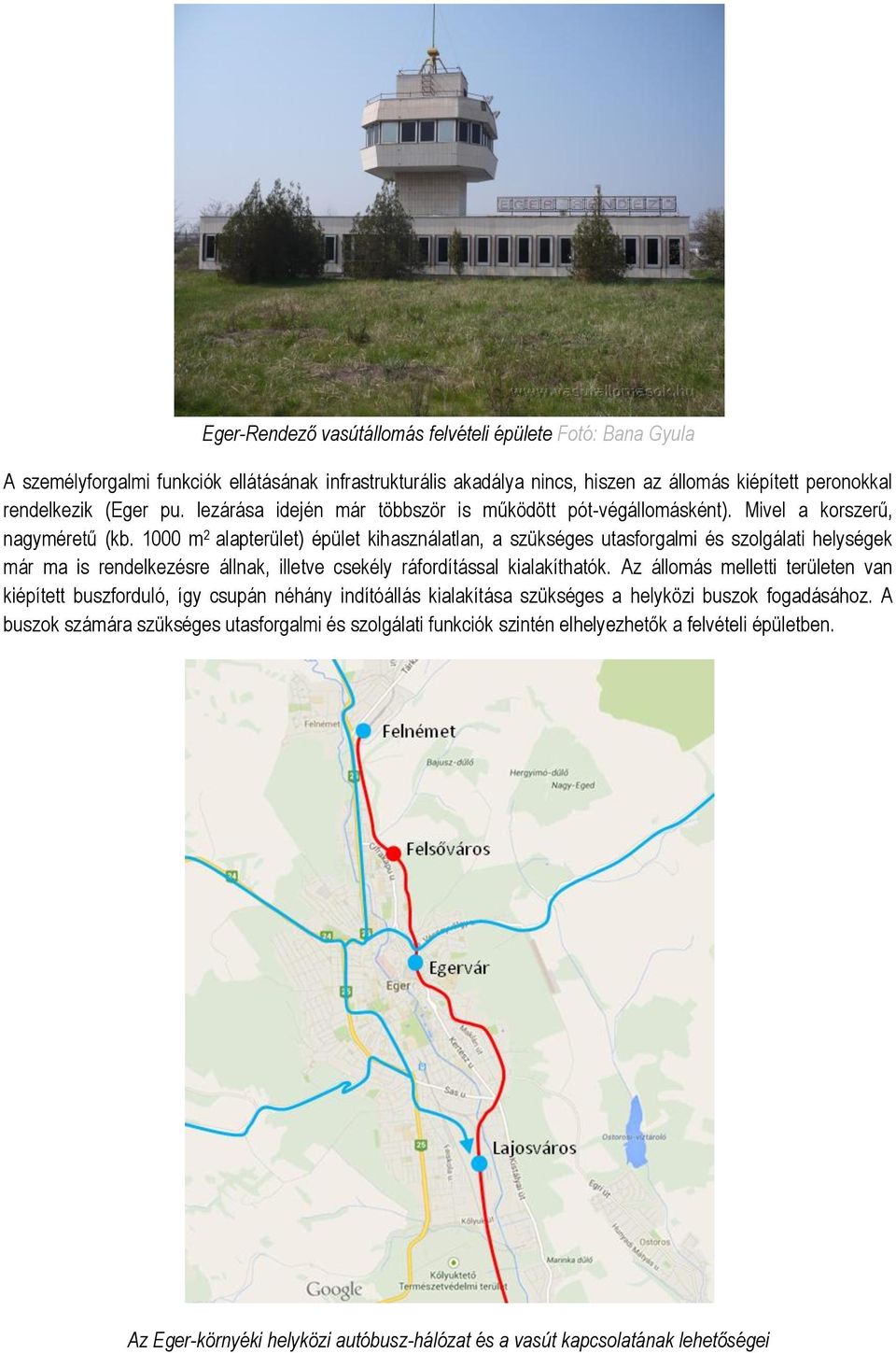 1000 m 2 alapterület) épület kihasználatlan, a szükséges utasforgalmi és szolgálati helységek már ma is rendelkezésre állnak, illetve csekély ráfordítással kialakíthatók.