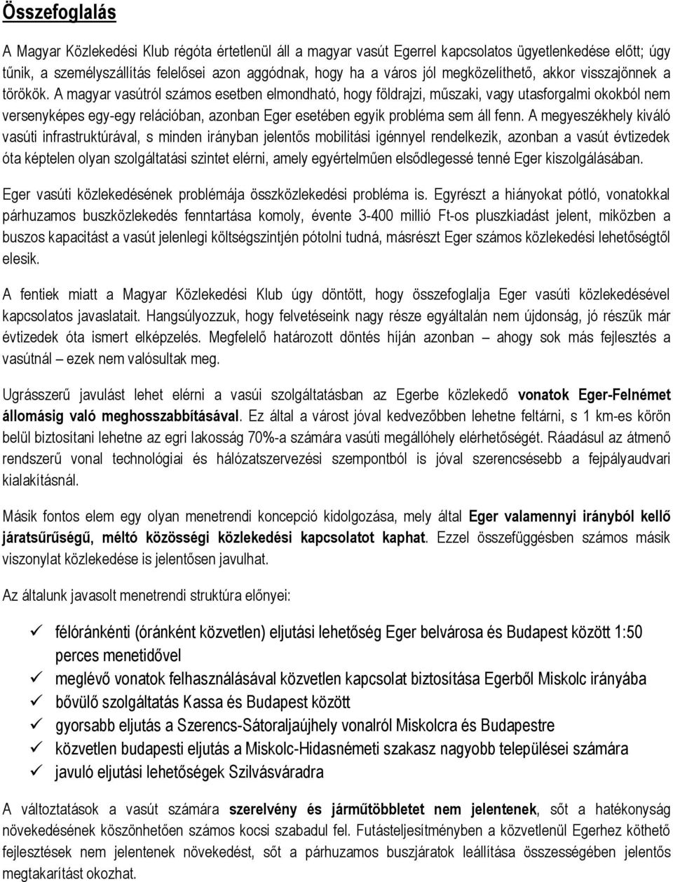 A magyar vasútról számos esetben elmondható, hogy földrajzi, műszaki, vagy utasforgalmi okokból nem versenyképes egy-egy relációban, azonban Eger esetében egyik probléma sem áll fenn.