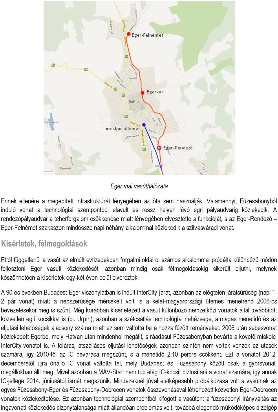 A rendezőpályaudvar a teherforgalom csökkenése miatt lényegében elvesztette a funkcióját, s az Eger-Rendező Eger-Felnémet szakaszon mindössze napi néhány alkalommal közlekedik a szilvásváradi vonat.