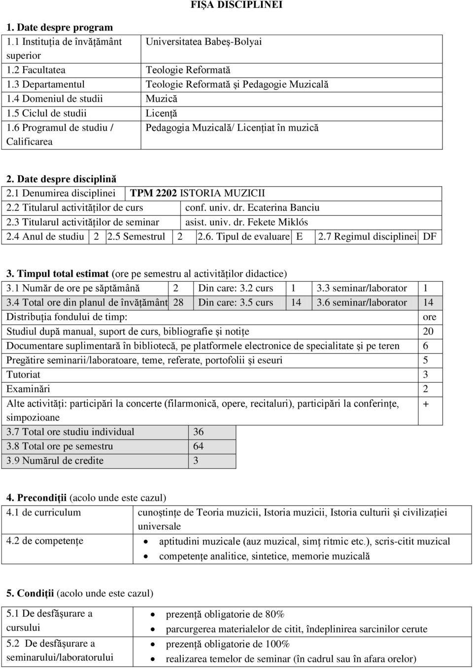 1 Denumirea disciplinei TPM 2202 ISTORIA MUZICII 2.2 Titularul activităților de curs conf. univ. dr. Ecaterina Banciu 2.3 Titularul activităților de seminar asist. univ. dr. Fekete Miklós 2.