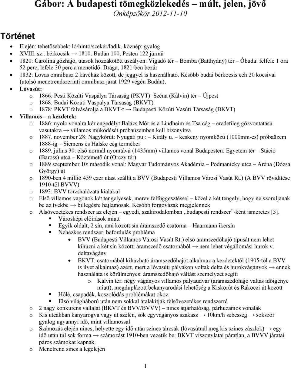 Drága, 1821-ben bezár 1832: Lvas mnibusz 2 kávéház között, de jeggyel is használható. Később budai bérkcsis céh 20 kcsival (utlsó menetrendszerinti mnibusz járat 1929 végén Budán).