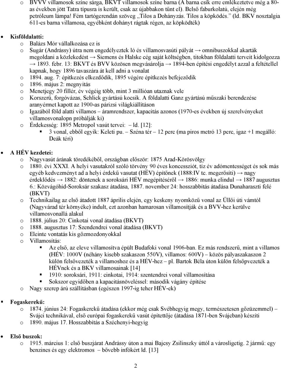 BKV nsztalgia 611-es barna villamsa, egyébként dhányt rágtak régen, az köpködték) Kisföldalatti: Balázs Mór vállalkzása ez is Sugár (Andrássy) útra nem engedélyeztek ló és villamsvasúti pályát