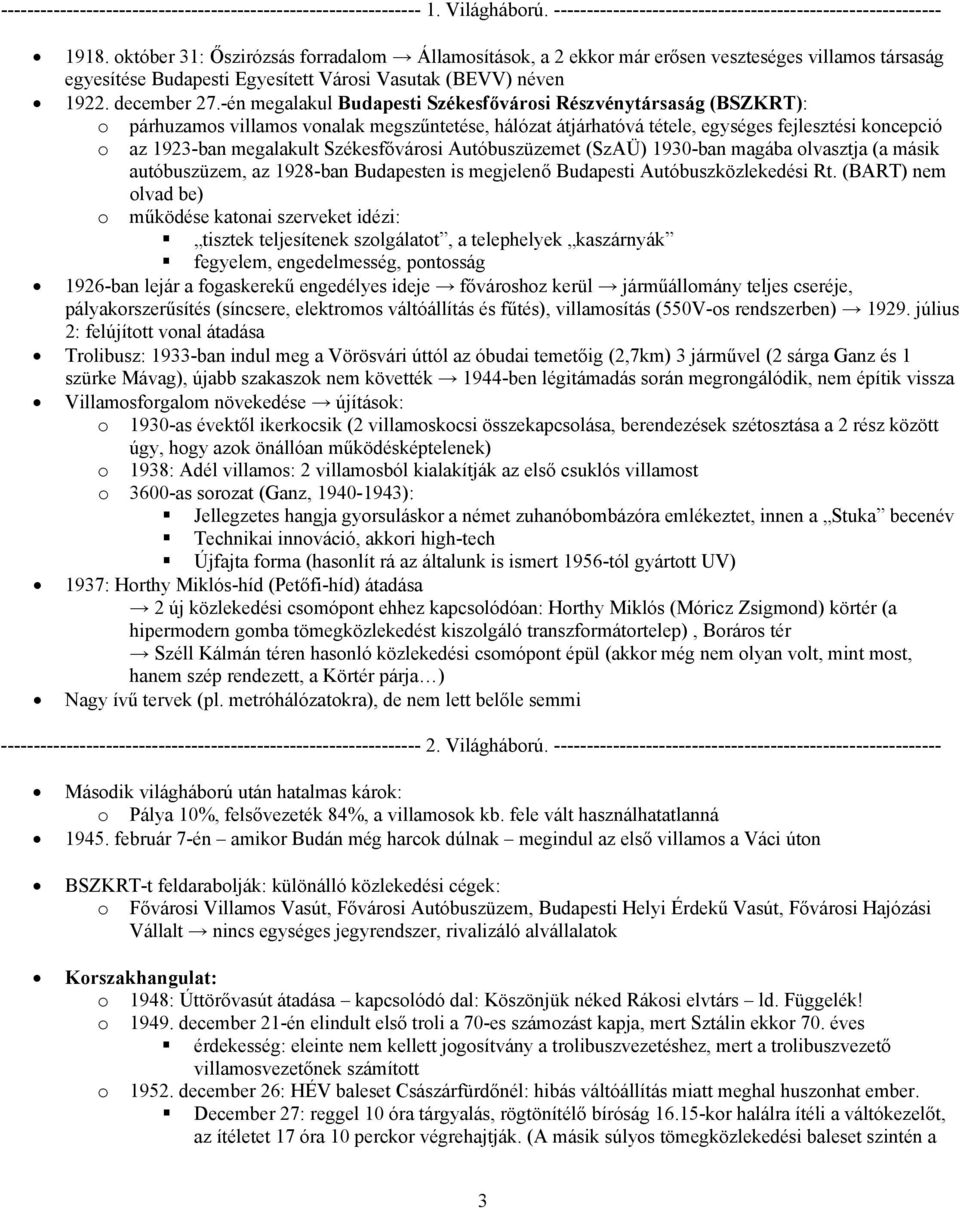 -én megalakul Budapesti Székesfővársi Részvénytársaság (BSZKRT): párhuzams villams vnalak megszűntetése, hálózat átjárhatóvá tétele, egységes fejlesztési kncepció az 1923-ban megalakult Székesfővársi