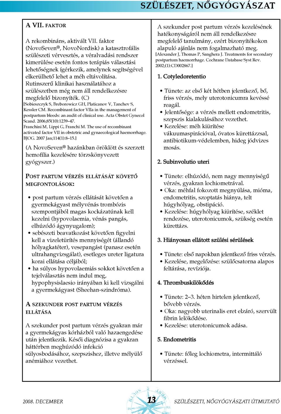 lehet a méh eltávolítása. Rutinszerû klinikai használatához a szülészetben még nem áll rendelkezésre megfelelõ bizonyíték. (C) [Sobieszczyk S, Breborowicz GH, Platicanov V, Tanchev S, Kessler CM.