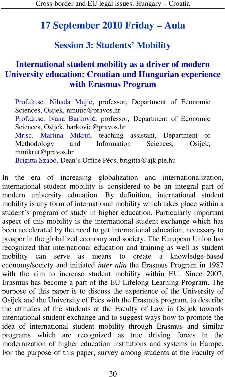 hr Mr.sc. Martina Mikrut, teaching assistant, Department of Methodology and Information Sciences, Osijek, mmikrut@pravos.hr Brigitta Szabó, Dean s Office Pécs, brigitta@ajk.pte.