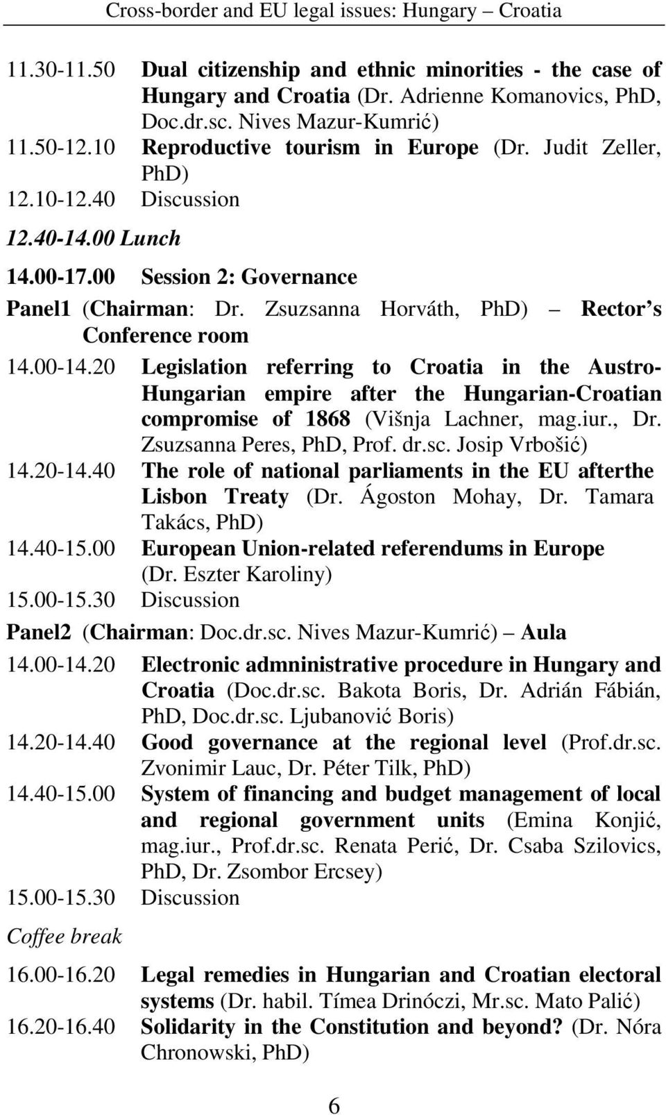Zsuzsanna Horváth, PhD) Rector s Conference room 14.00-14.20 Legislation referring to Croatia in the Austro- Hungarian empire after the Hungarian-Croatian compromise of 1868 (Višnja Lachner, mag.iur.