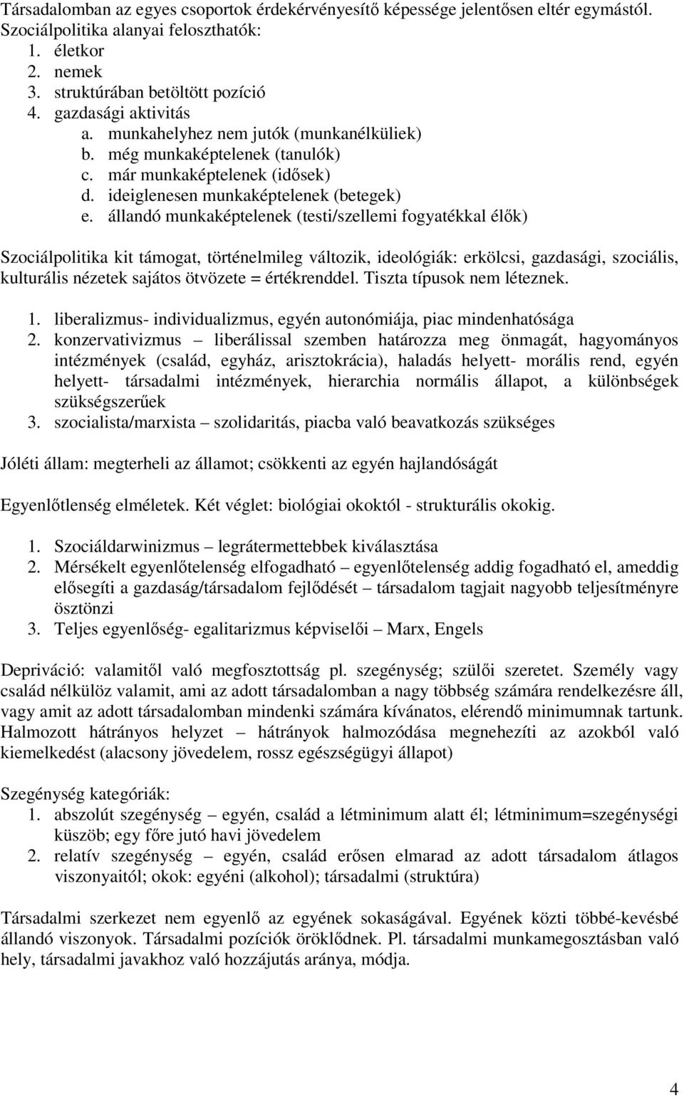 állandó munkaképtelenek (testi/szellemi fogyatékkal élők) Szociálpolitika kit támogat, történelmileg változik, ideológiák: erkölcsi, gazdasági, szociális, kulturális nézetek sajátos ötvözete =