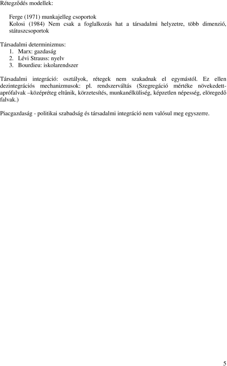 Bourdieu: iskolarendszer Társadalmi integráció: osztályok, rétegek nem szakadnak el egymástól. Ez ellen dezintegrációs mechanizmusok: pl.