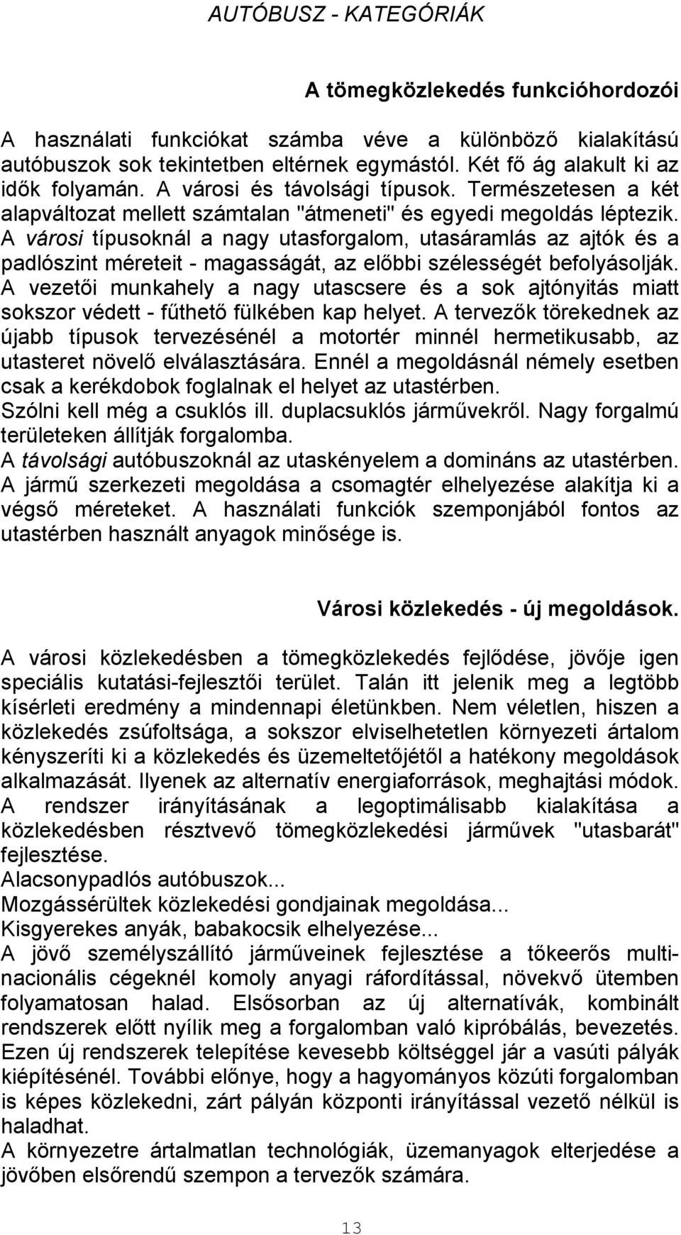 A városi típusoknál a nagy utasforgalom, utasáramlás az ajtók és a padlószint méreteit - magasságát, az előbbi szélességét befolyásolják.