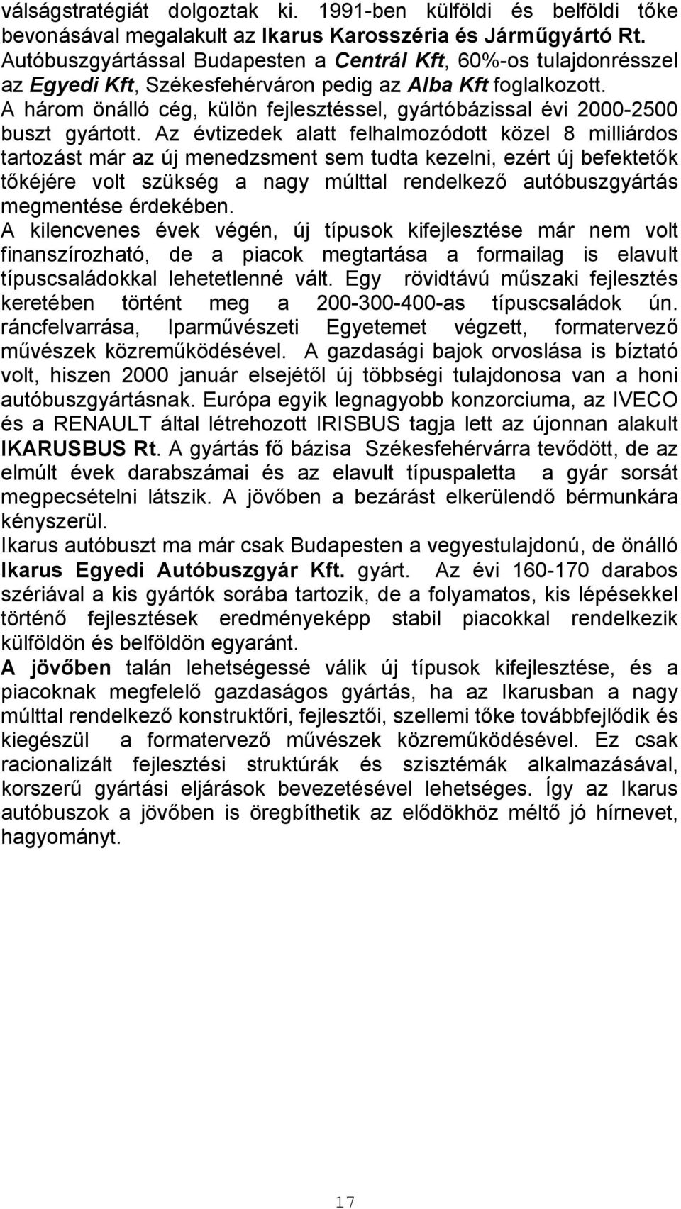 A három önálló cég, külön fejlesztéssel, gyártóbázissal évi 2000-2500 buszt gyártott.