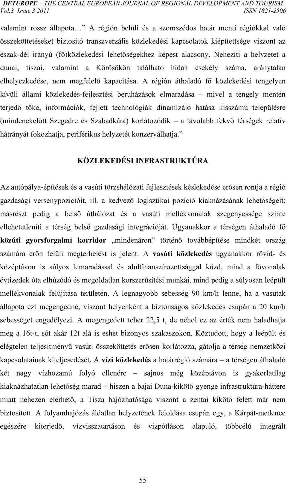 A régión áthaladó fő közlekedési tengelyen kívüli állami közlekedés-fejlesztési beruházások elmaradása mivel a tengely mentén terjedő tőke, információk, fejlett technológiák dinamizáló hatása