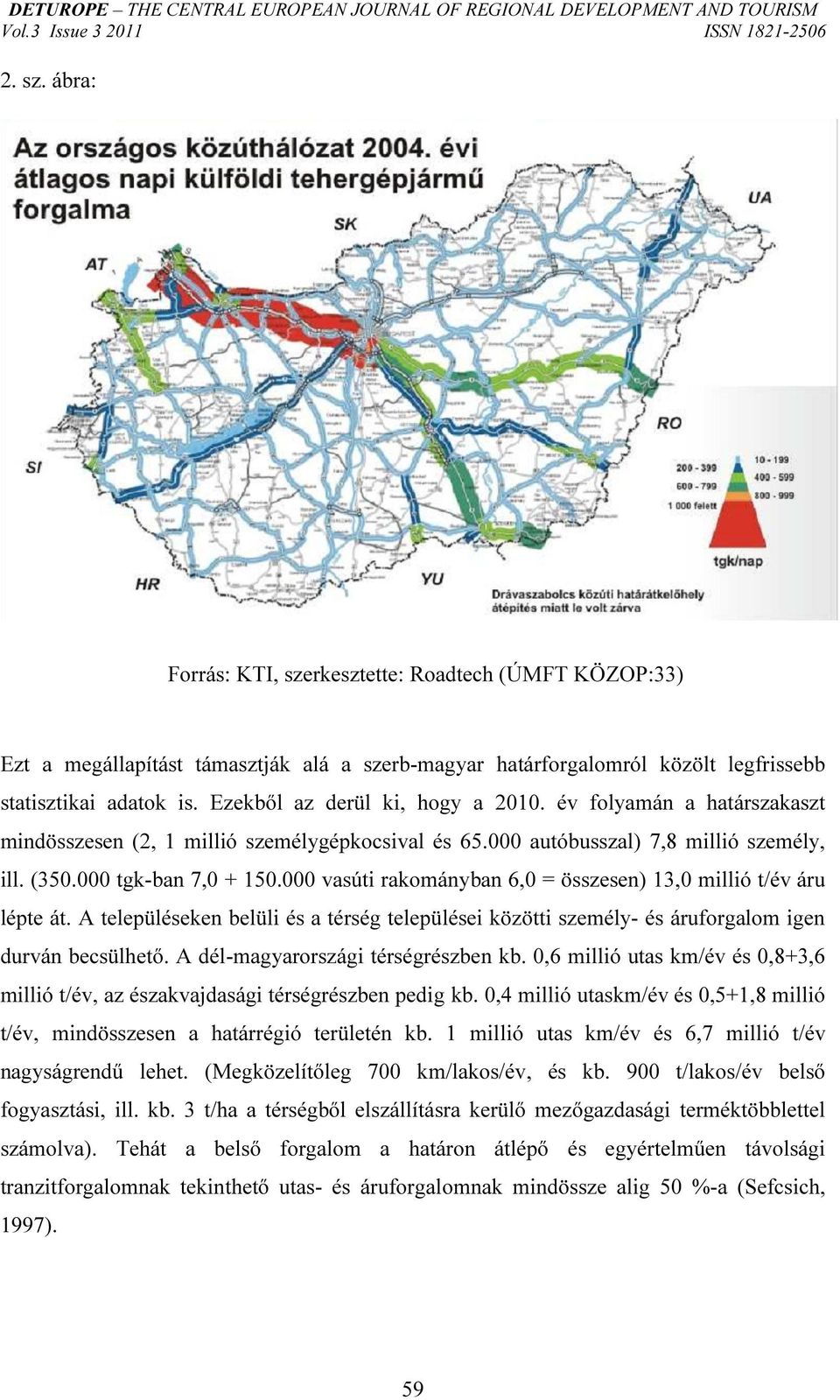 000 vasúti rakományban 6,0 = összesen) 13,0 millió t/év áru lépte át. A településeken belüli és a térség települései közötti személy- és áruforgalom igen durván becsülhető.