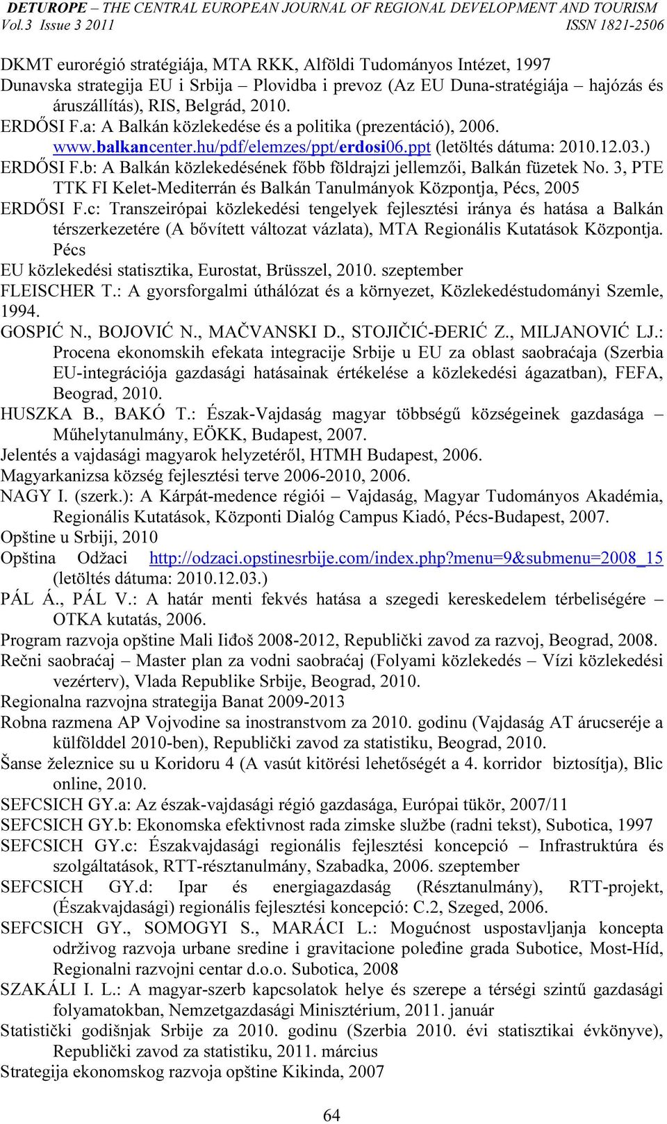 b: A Balkán közlekedésének főbb földrajzi jellemzői, Balkán füzetek No. 3, PTE TTK FI Kelet-Mediterrán és Balkán Tanulmányok Központja, Pécs, 2005 ERDŐSI F.