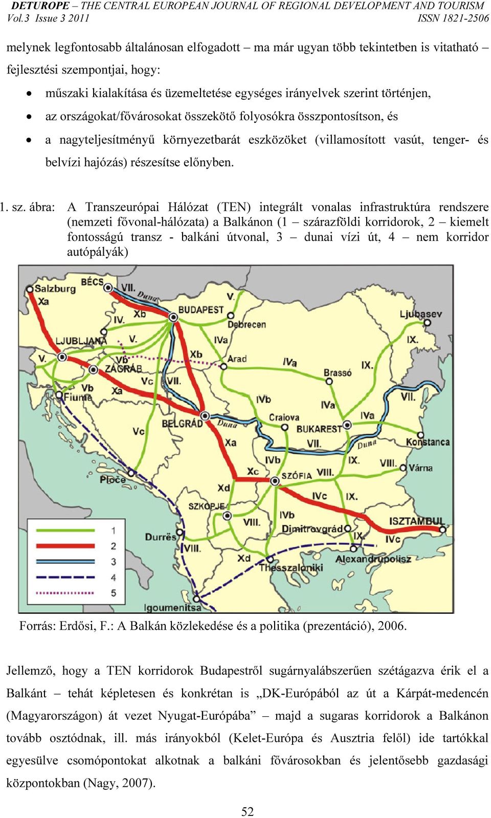 ábra: A Transzeurópai Hálózat (TEN) integrált vonalas infrastruktúra rendszere (nemzeti fővonal-hálózata) a Balkánon (1 szárazföldi korridorok, 2 kiemelt fontosságú transz - balkáni útvonal, 3 dunai
