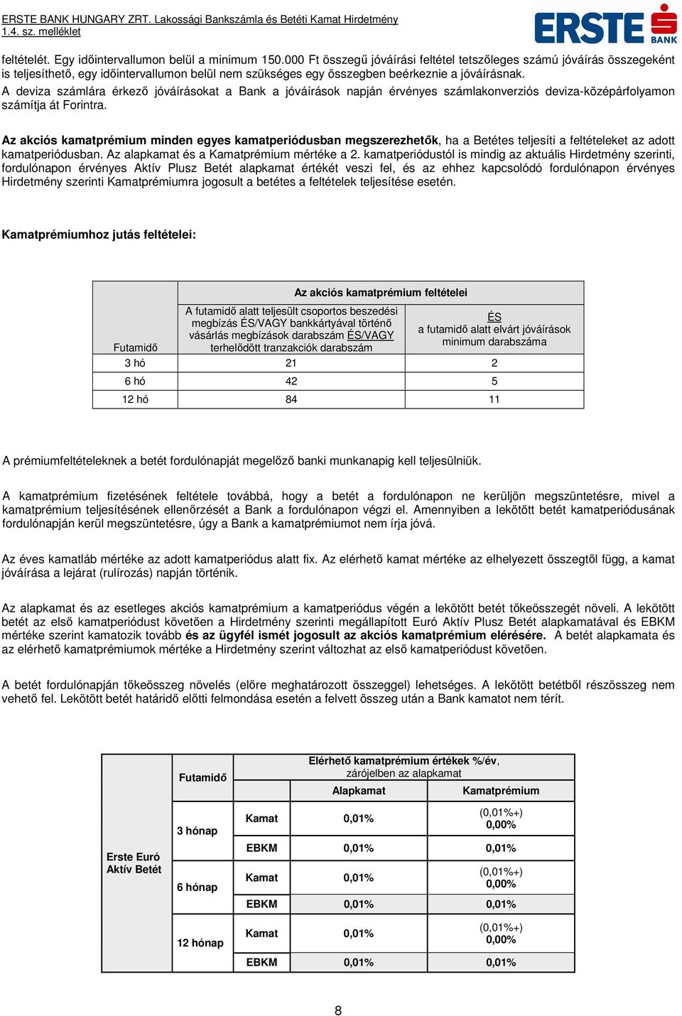 A deviza számlára érkező jóváírásokat a Bank a jóváírások napján érvényes számlakonverziós deviza-középárfolyamon számítja át Forintra.