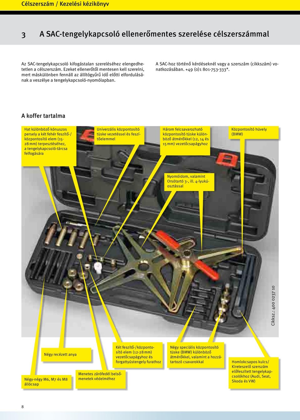 A SAC-hoz történő kérdéseknél vagy a szerszám (cikkszám) vonatkozásában. +49 (0)1 801-753-333*.