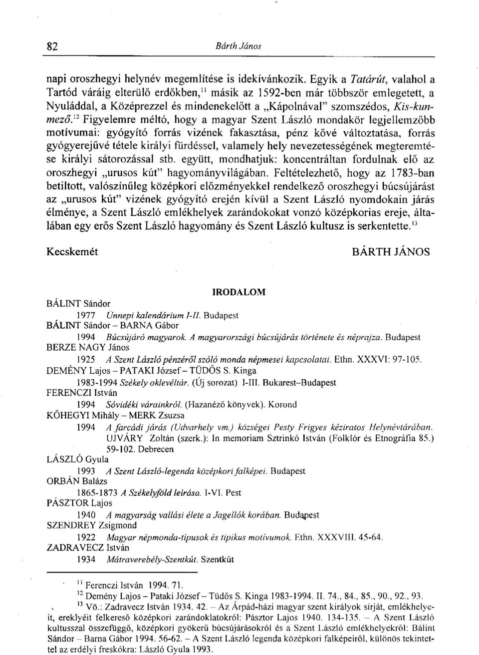 méltó, hogy a magyar Szent László mondakör legjellemzőbb motívumai: gyógyító forrás vizének fakasztása, pénz kővé változtatása, forrás gyógyerejüvé tétele királyi fürdéssel, valamely hely