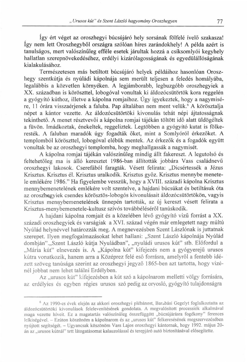 T e r m é s z e t e s e n m á s betiltott búcsújáró helyek példáihoz hasonlóan Orosz hegy szentkútja és nyúládi kápolnája sem merült teljesen a feledés h o m á l y á b a, legalábbis a közvetlen