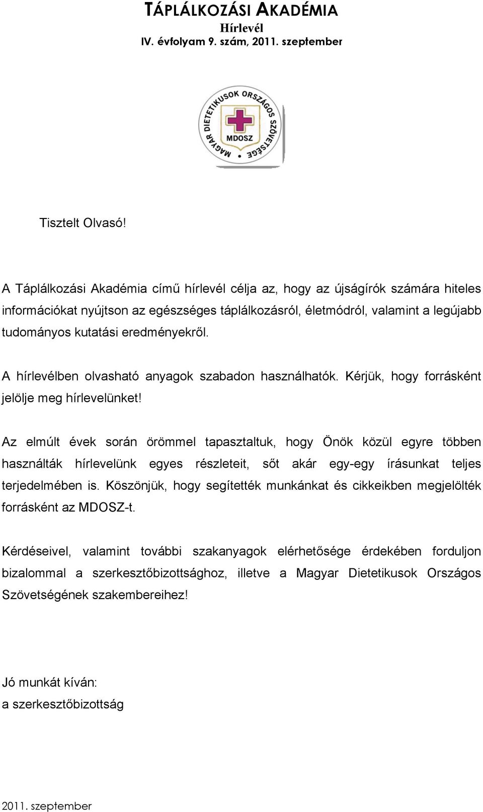 eredményekről. A hírlevélben olvasható anyagok szabadon használhatók. Kérjük, hogy forrásként jelölje meg hírlevelünket!