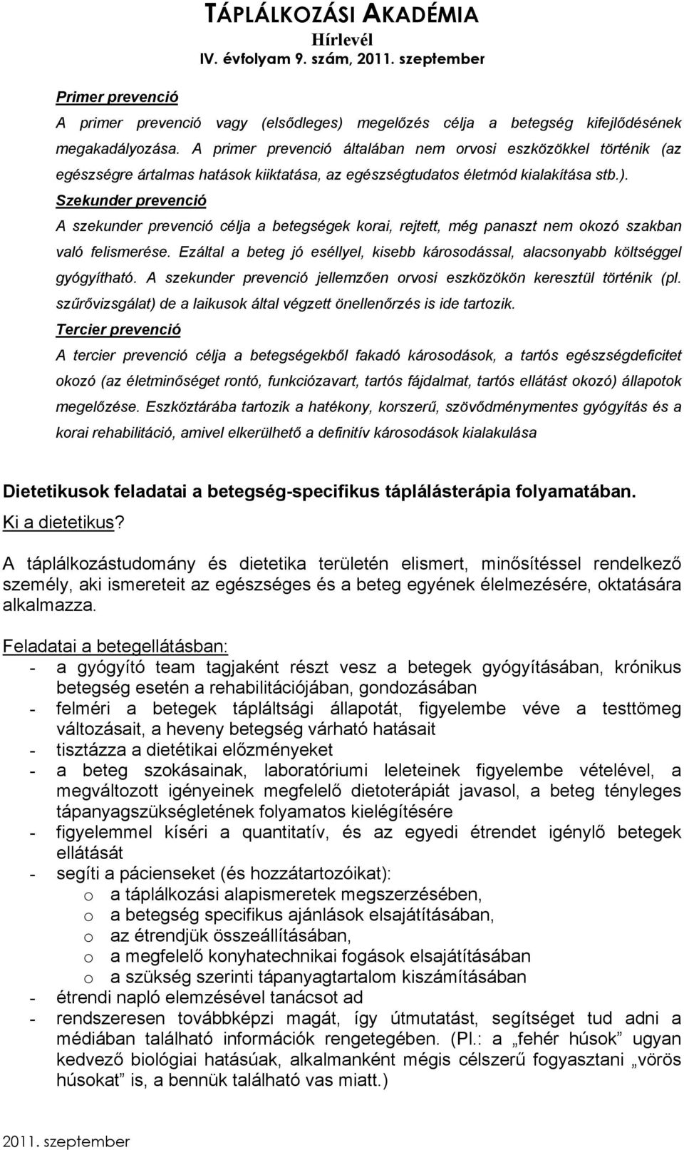 Szekunder prevenció A szekunder prevenció célja a betegségek korai, rejtett, még panaszt nem okozó szakban való felismerése.