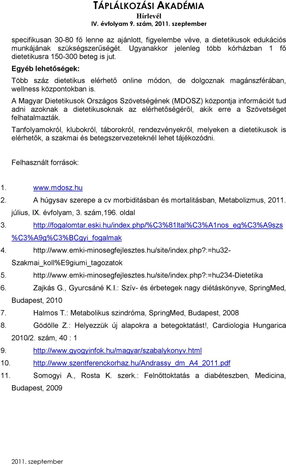 A Magyar Dietetikusok Országos Szövetségének (MDOSZ) központja információt tud adni azoknak a dietetikusoknak az elérhetőségéről, akik erre a Szövetséget felhatalmazták.