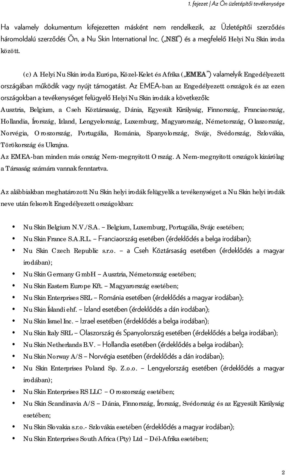 Köztársaság, Dánia, Egyesült Királyság, Finnország, Franciaország, Hollandia, Írország, Izland, Lengyelország, Luxemburg, Magyarország, Németország, Olaszország, Norvégia, Oroszország, Portugália,