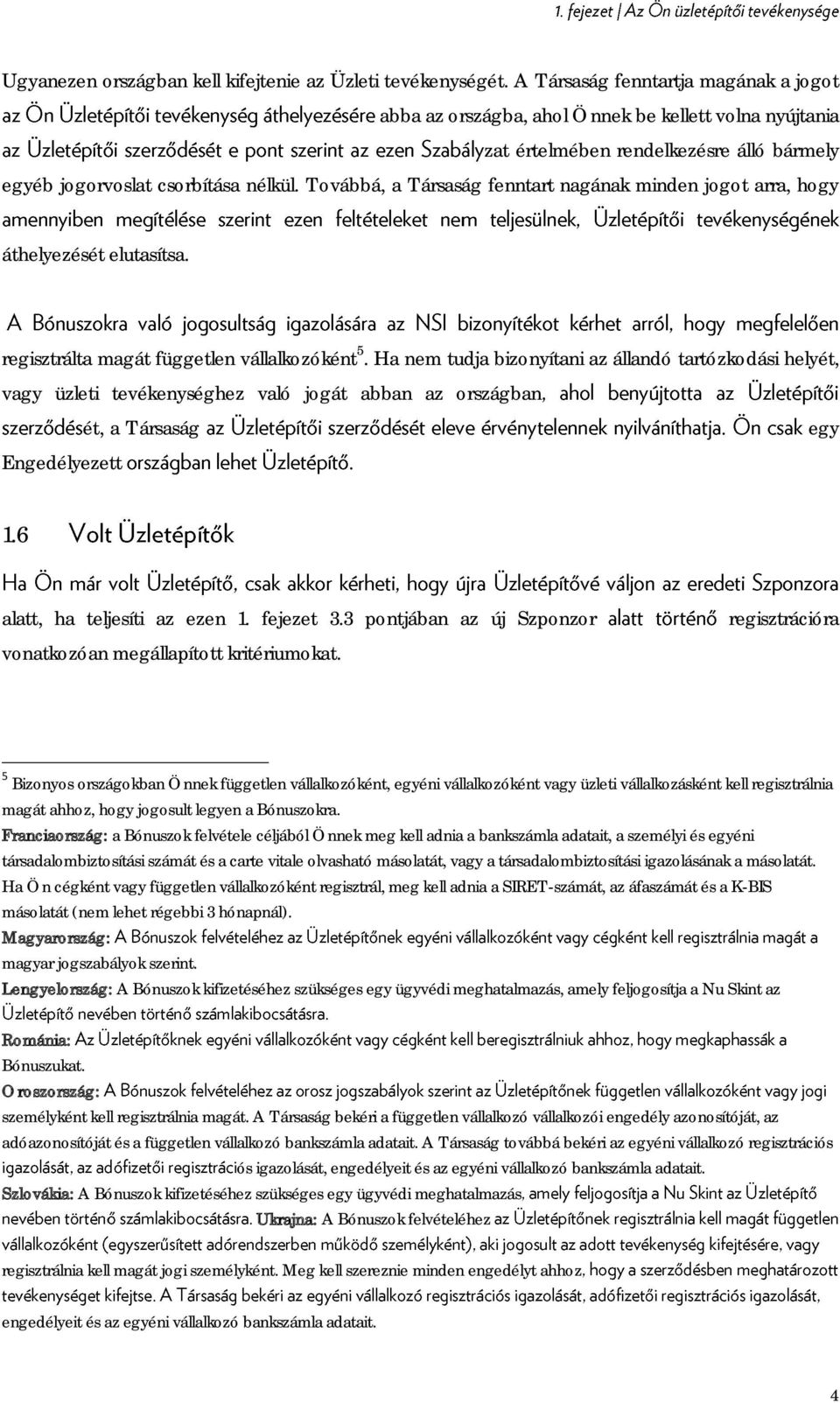 Továbbá, a Társaság fenntart nagának minden jogot arra, hogy áthelyezését elutasítsa. regisztrálta magát független vállalkozóként 5.