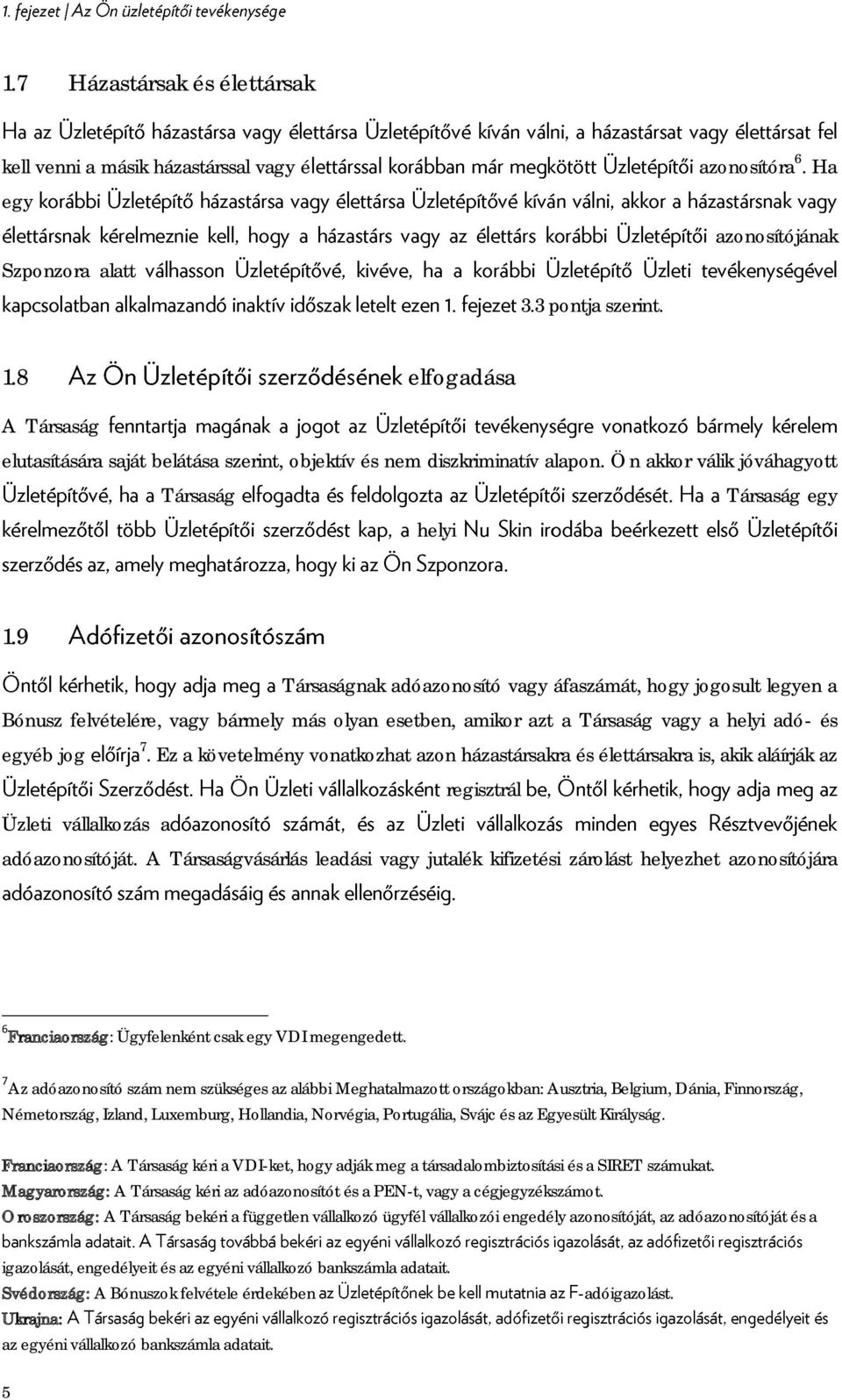 9 Társaságnak adóazonosító vagy áfaszámát, hogy jogosult legyen a Bónusz felvételére, vagy bármely más olyan esetben, amikor azt a Társaság vagy a helyi adó- és egyéb jog 7.