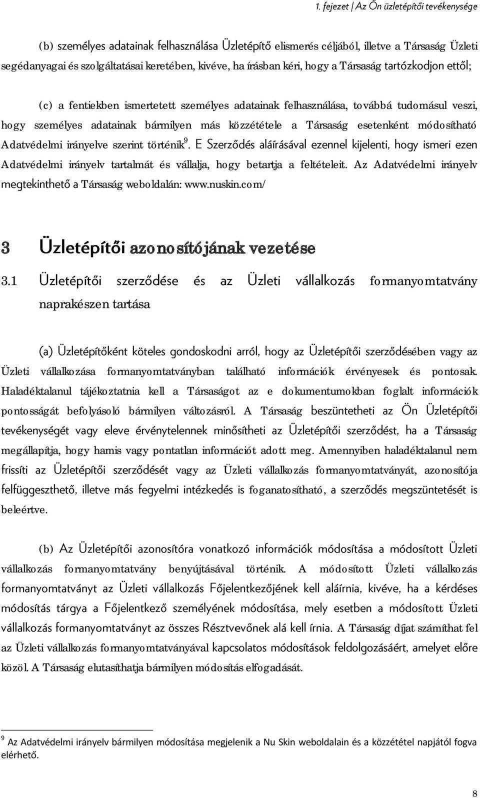 betartja a feltételeit. Az Adatvédelmi irányelv Társaság weboldalán: www.nuskin.com/ 3 azonosítójának vezetése 3.