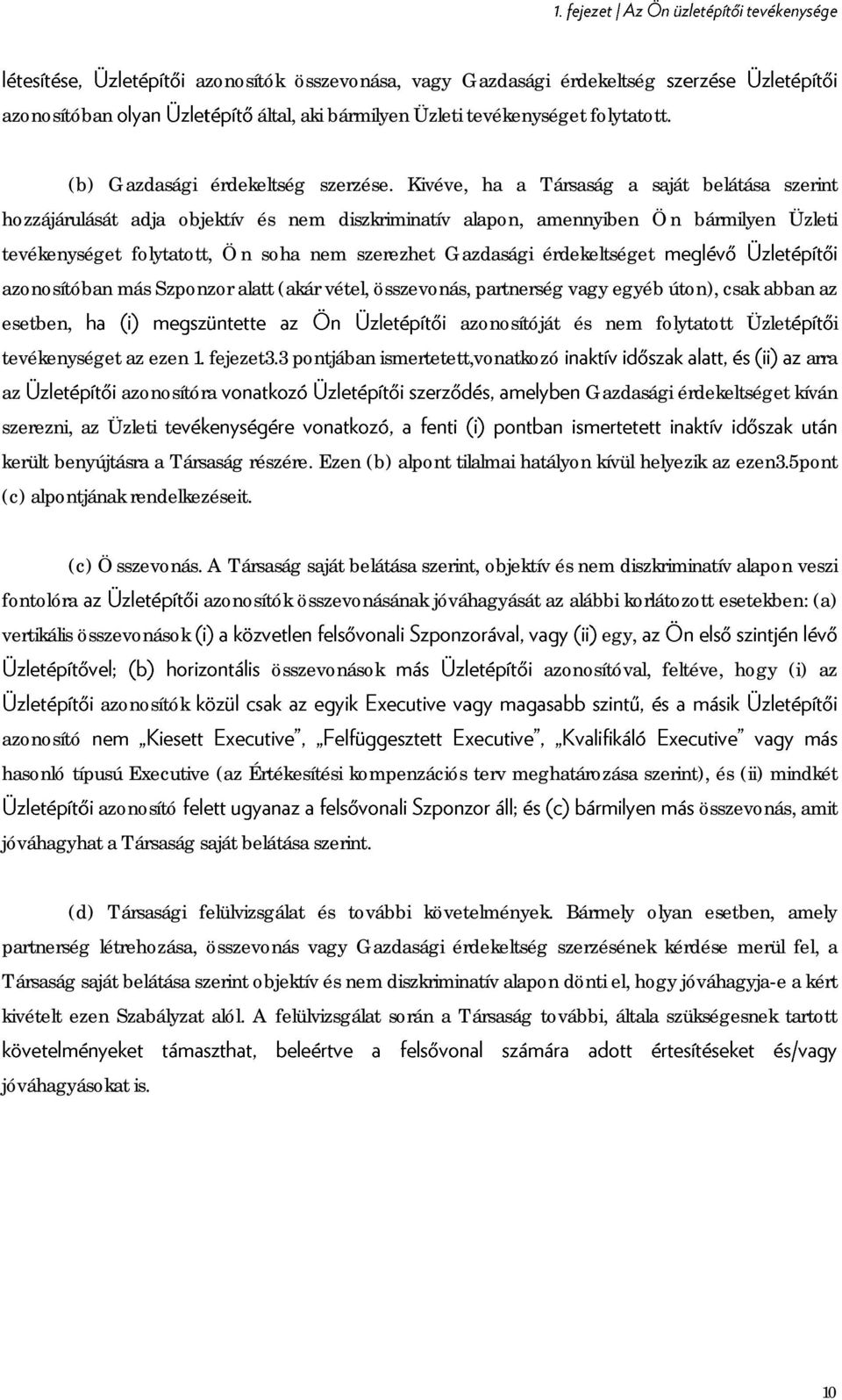 érdekeltséget azonosítóban más Szponzor alatt (akár vétel, összevonás, partnerség vagy egyéb úton), csak abban az esetben, azonosítóját és nem folytatott Üzlet i tevékenységet az ezen 1. fejezet3.