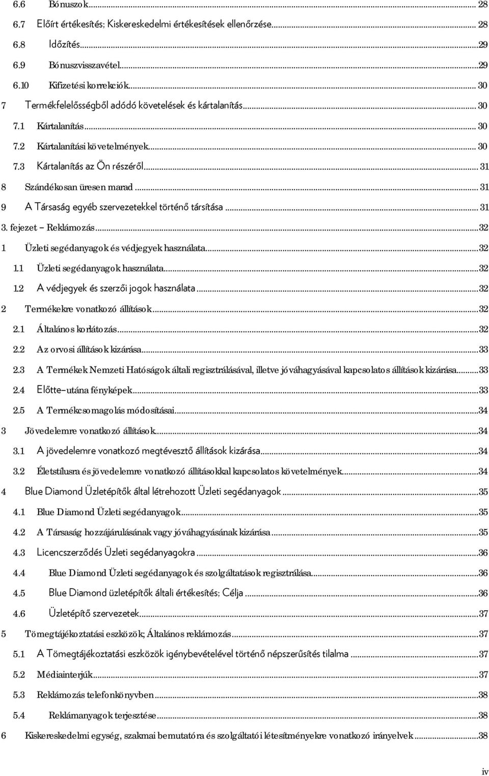 .. 32 2.2 Az orvosi állítások kizárása... 33 2.3 A Termékek Nemzeti Hatóságok általi regisztrálásával, illetve jóváhagyásával kapcsolatos állítások kizárása... 33 2.4 utána fényképek... 33 2.5 A Termékcsomagolás módosításai.