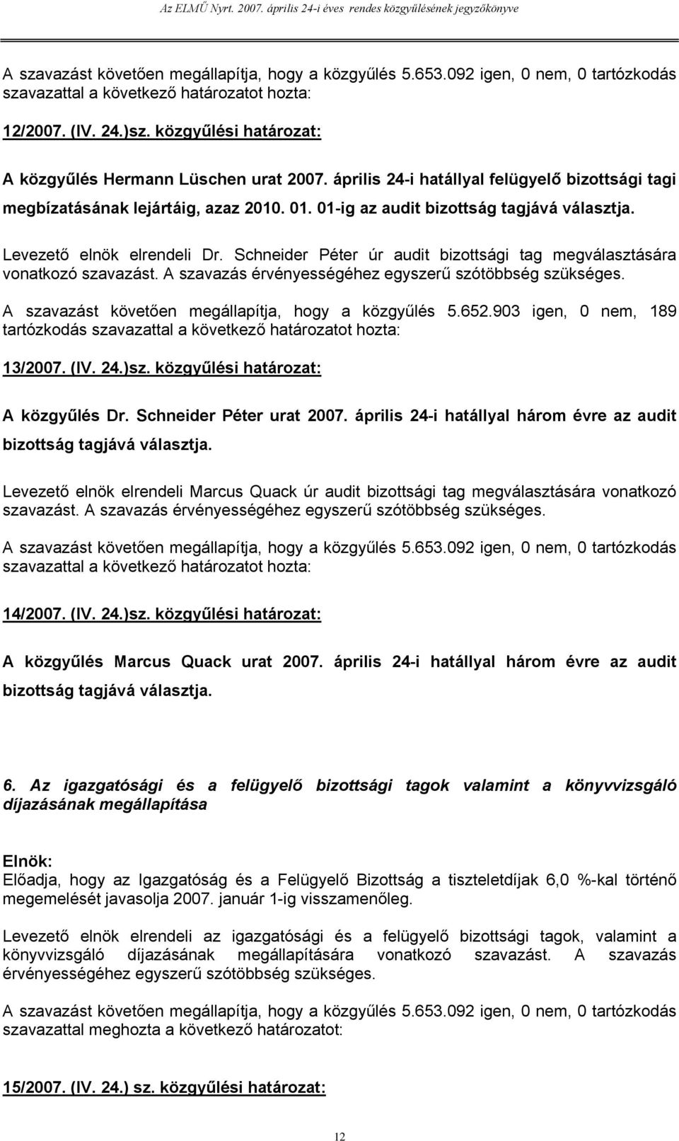 Levezető elnök elrendeli Dr. Schneider Péter úr audit bizottsági tag megválasztására vonatkozó szavazást. A szavazás érvényességéhez egyszerű szótöbbség szükséges.