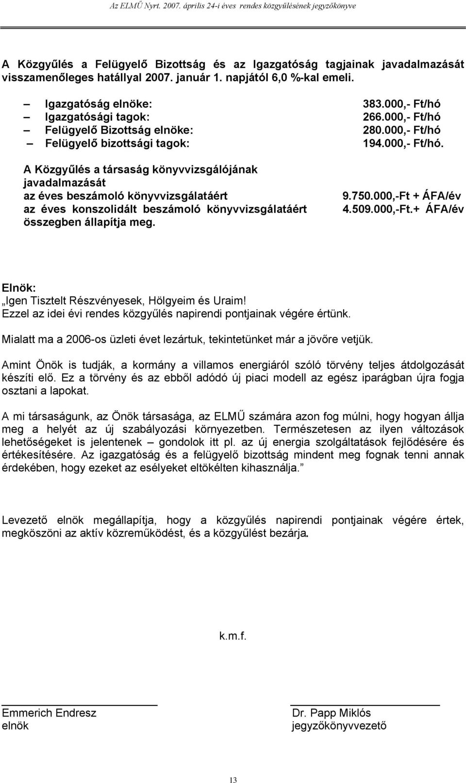 9.750.000,-Ft + ÁFA/év 4.509.000,-Ft.+ ÁFA/év Igen Tisztelt Részvényesek, Hölgyeim és Uraim! Ezzel az idei évi rendes közgyűlés napirendi pontjainak végére értünk.