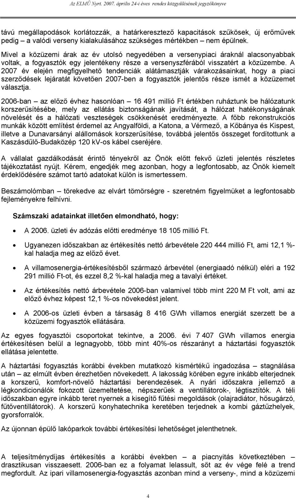 A 2007 év elején megfigyelhető tendenciák alátámasztják várakozásainkat, hogy a piaci szerződések lejáratát követően 2007-ben a fogyasztók jelentős része ismét a közüzemet választja.