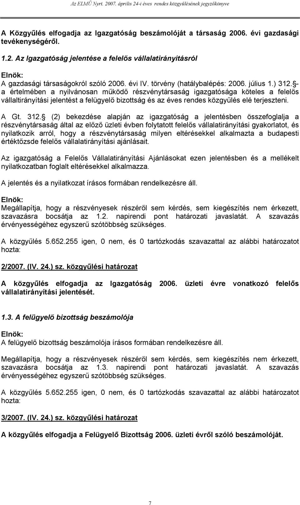 - a értelmében a nyilvánosan működő részvénytársaság igazgatósága köteles a felelős vállaltirányítási jelentést a felügyelő bizottság és az éves rendes közgyűlés elé terjeszteni. A Gt. 312.