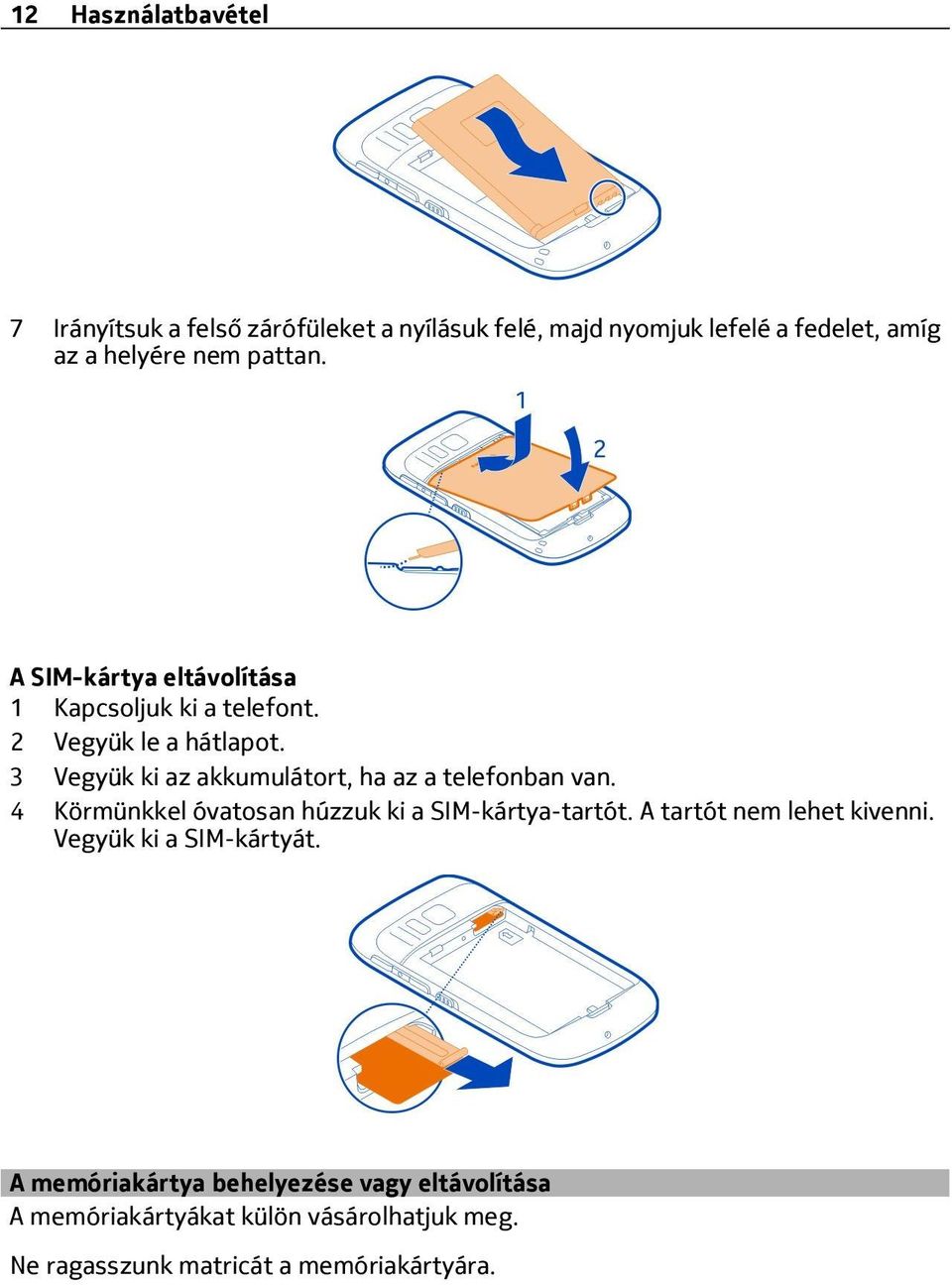 3 Vegyük ki az akkumulátort, ha az a telefonban van. 4 Körmünkkel óvatosan húzzuk ki a SIM-kártya-tartót.