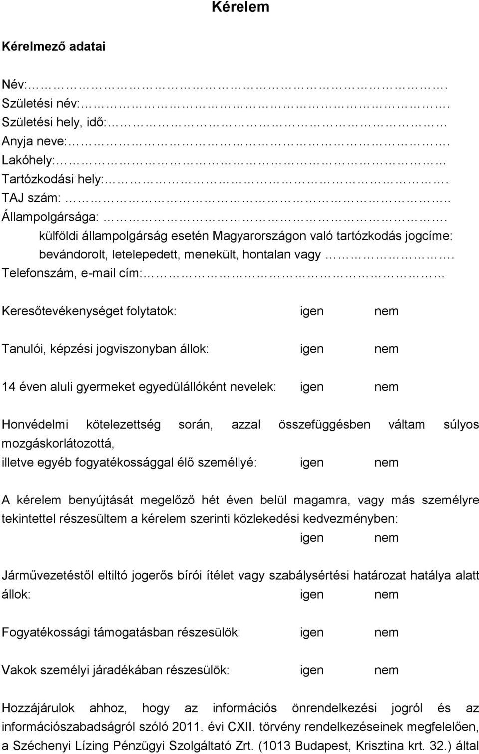 Telefonszám, e-mail cím: Keresőtevékenységet folytatok: igen nem Tanulói, képzési jogviszonyban állok: igen nem 14 éven aluli gyermeket egyedülállóként nevelek: igen nem Honvédelmi kötelezettség