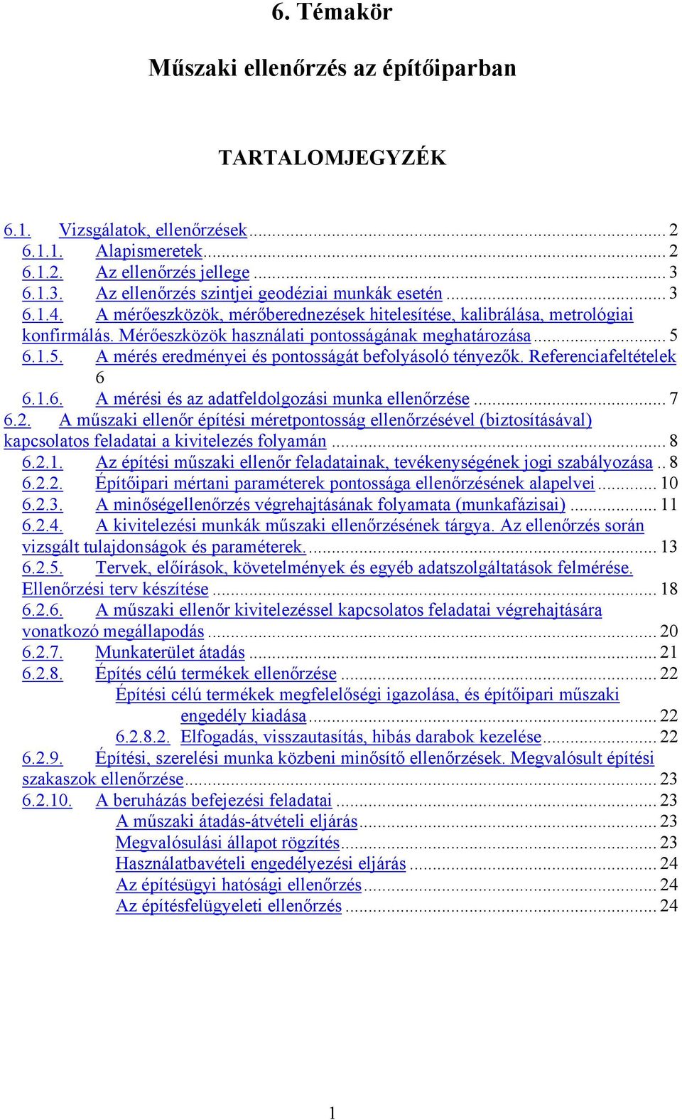 Mérőeszközök használati pontosságának meghatározása... 5 6.1.5. A mérés eredményei és pontosságát befolyásoló tényezők. Referenciafeltételek 6 6.1.6. A mérési és az adatfeldolgozási munka ellenőrzése.