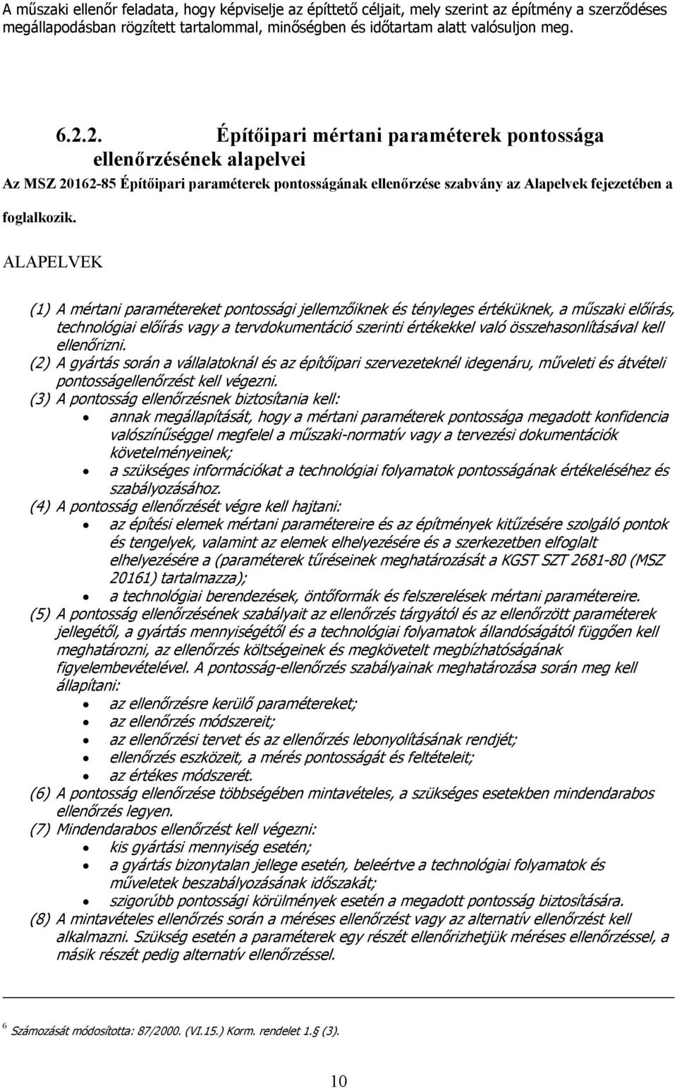 ALAPELVEK (1) A mértani paramétereket pontossági jellemzőiknek és tényleges értéküknek, a műszaki előírás, technológiai előírás vagy a tervdokumentáció szerinti értékekkel való összehasonlításával