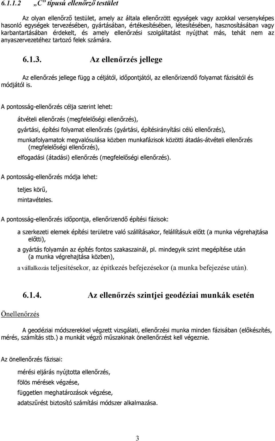 Az ellenőrzés jellege Az ellenőrzés jellege függ a céljától, időpontjától, az ellenőrizendő folyamat fázisától és módjától is.