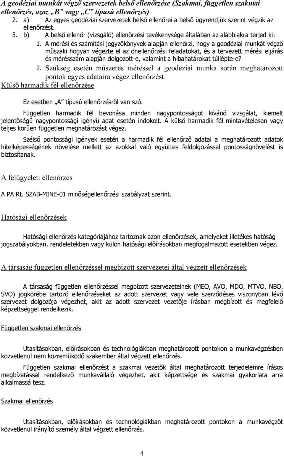 A mérési és számítási jegyzőkönyvek alapján ellenőrzi, hogy a geodéziai munkát végző műszaki hogyan végezte el az önellenőrzési feladatokat, és a tervezett mérési eljárás és mérésszám alapján