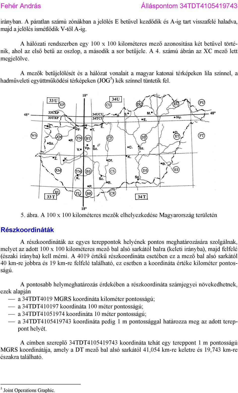 A mezők betűjelölését és a hálózat vonalait a magyar katonai térképeken lila színnel, a hadműveleti együttműködési térképeken (JOG 5 ) kék színnel tüntetik fel. 5. ábra.