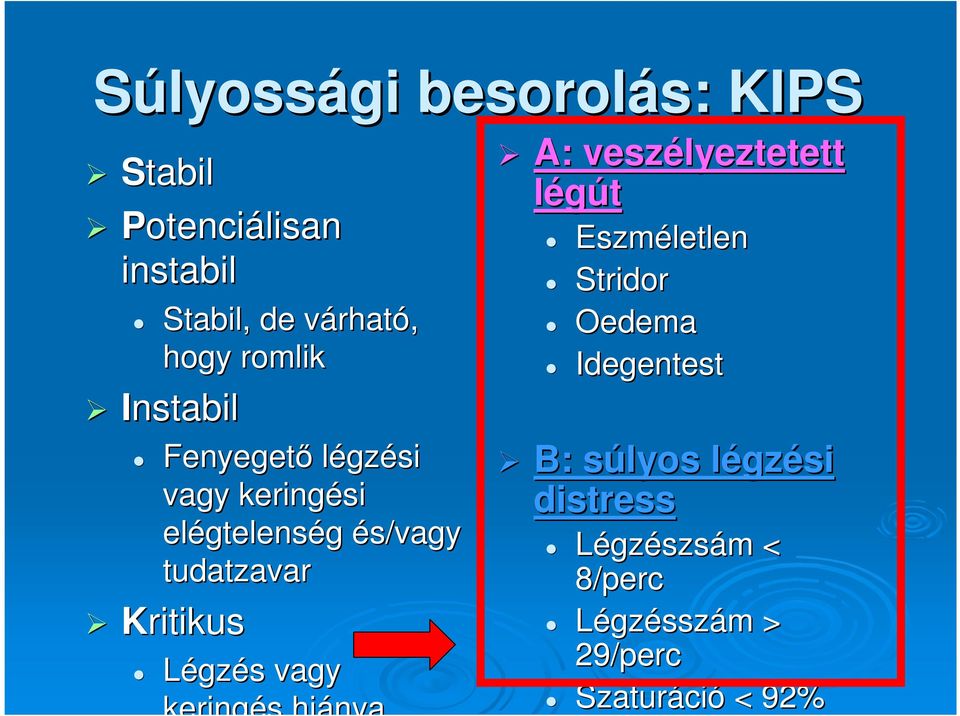 Kritikus Légzés vagy keringés hiánya A: veszélyeztetett légút Eszméletlen Stridor Oedema