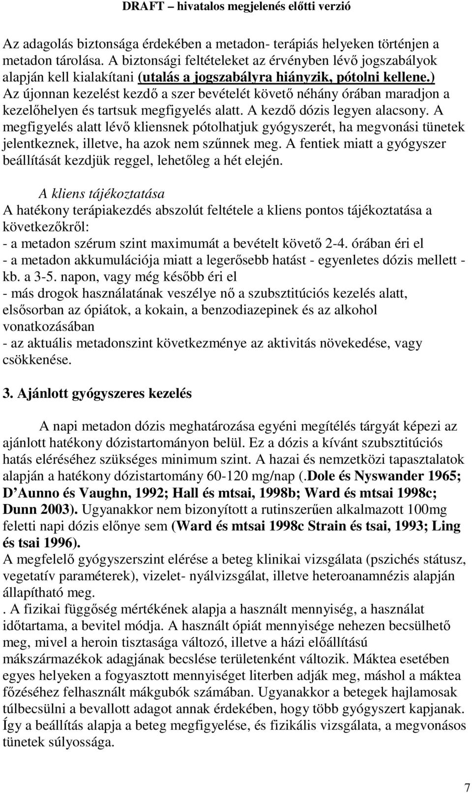 ) Az újonnan kezelést kezdő a szer bevételét követő néhány órában maradjon a kezelőhelyen és tartsuk megfigyelés alatt. A kezdő dózis legyen alacsony.